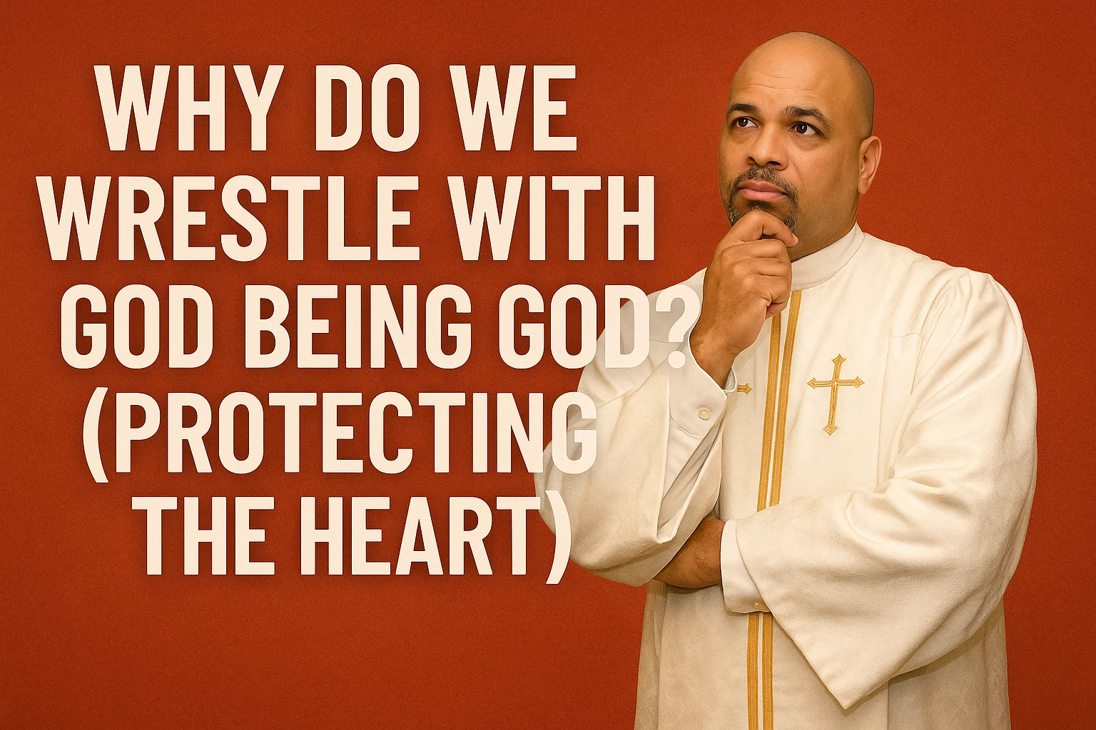 Pastor-Why do we wrestle with God being God Pastor-Why do we wrestle with God being God